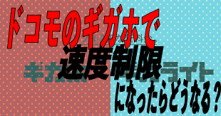 ドコモのギガホで速度制限になったらどうなる？