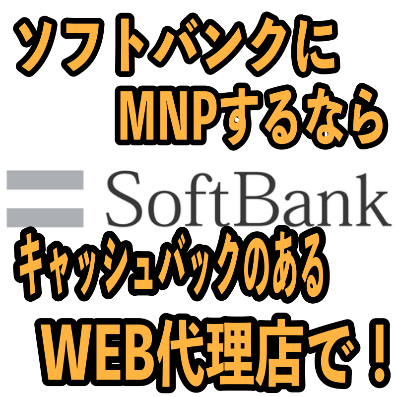 ソフトバンクにMNPするならキャッシュバックのあるWEB代理店で！