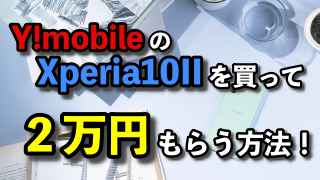 ワイモバイルのXperia10IIを買って2万円をもらう方法！