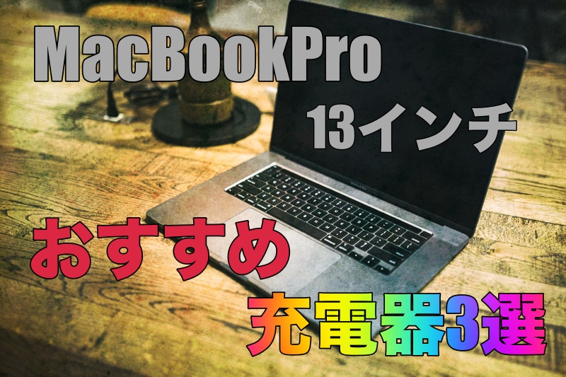 MacbookPro13インチおすすめの充電器3選