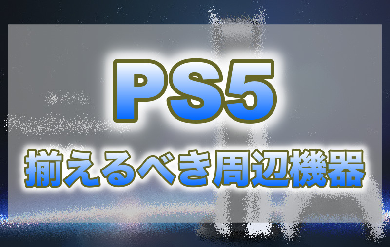 PS5揃えるべき周辺機器